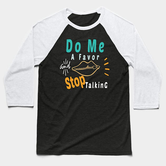 Do Me A Favor And Stop Talking - A Fun Thing To Do In The Morning Is NOT Talk To Me - Do Not Interrupt Me When I'm Talking to Myself  - Funny Saying Novelty Unisex Baseball T-Shirt by wiixyou